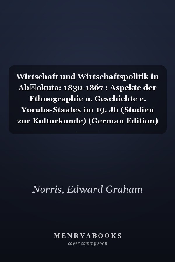 Wirtschaft und Wirtschaftspolitik in Abẹokuta: 1830-1867 : Aspekte der Ethnographie u. Geschichte e. Yoruba-Staates im 19. Jh (Studien zur Kulturkunde) (German Edition)