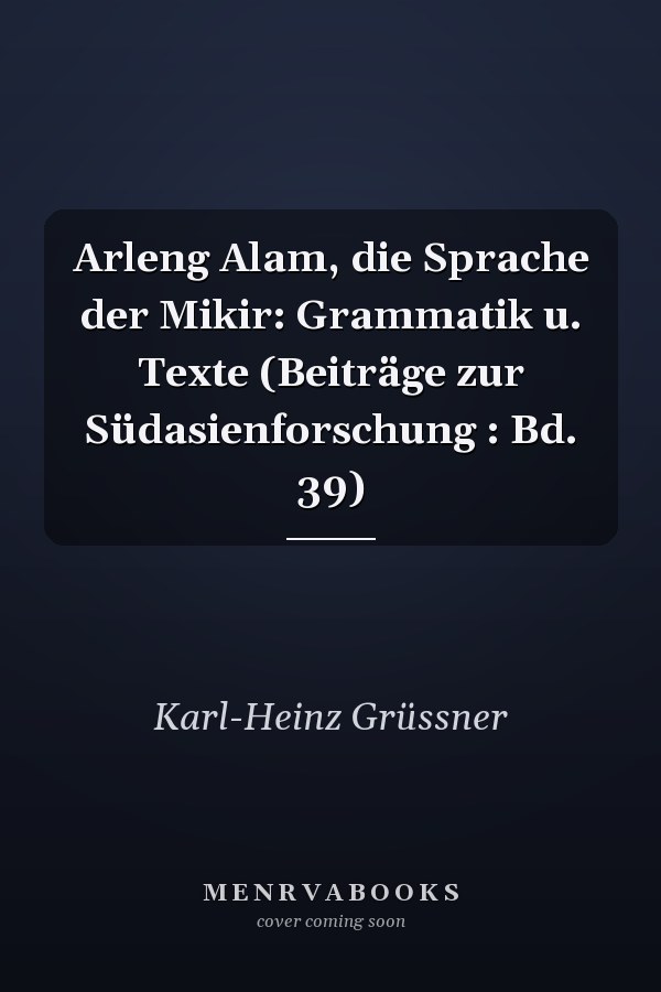 Arleng Alam, die Sprache der Mikir: Grammatik u. Texte (Beiträge zur Südasienforschung : Bd. 39)