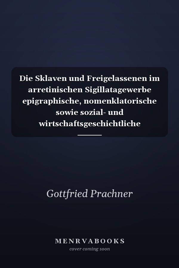 Die Sklaven und Freigelassenen im arretinischen Sigillatagewerbe epigraphische, nomenklatorische sowie sozial- und wirtschaftsgeschichtliche Untersuchungen der arretinischen Firmen- und Töpferstempel