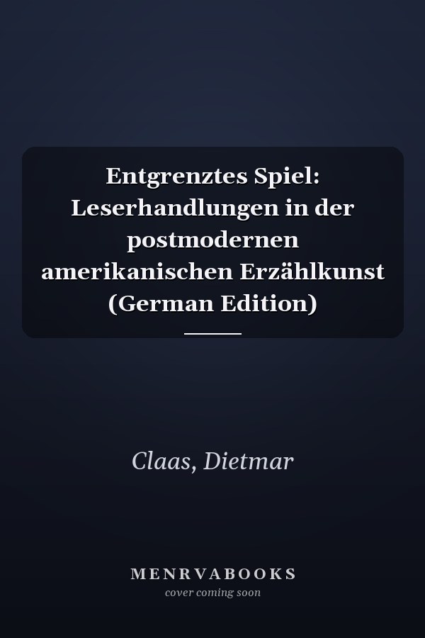 Entgrenztes Spiel: Leserhandlungen in der postmodernen amerikanischen Erzählkunst (German Edition)