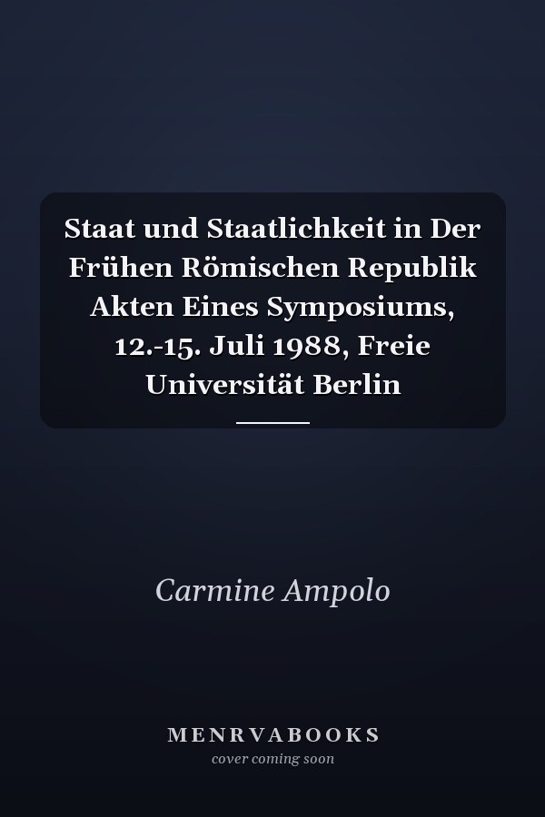 Staat und Staatlichkeit in Der Frühen Römischen Republik Akten Eines Symposiums, 12.-15. Juli 1988, Freie Universität Berlin