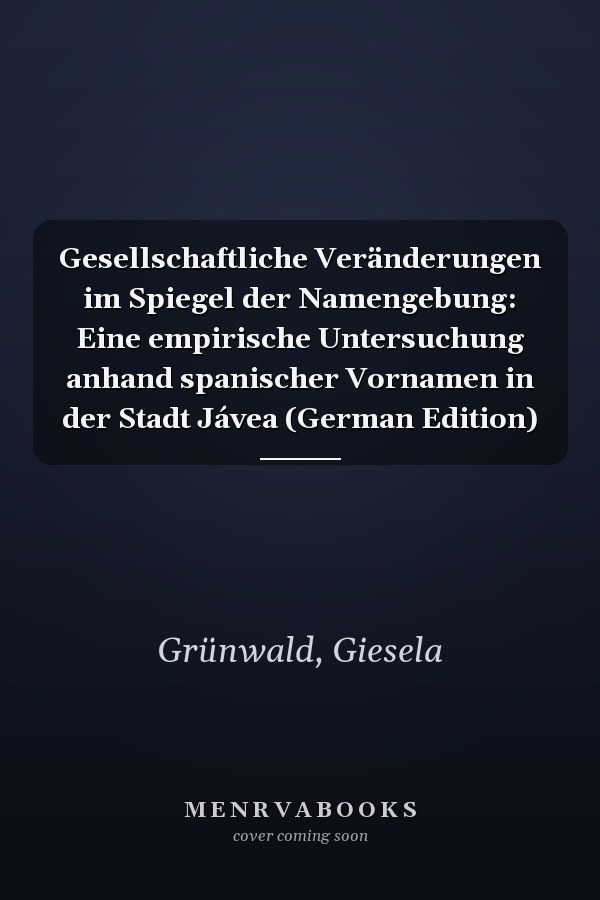 Gesellschaftliche Veränderungen im Spiegel der Namengebung: Eine empirische Untersuchung anhand spanischer Vornamen in der Stadt Jávea (German Edition)