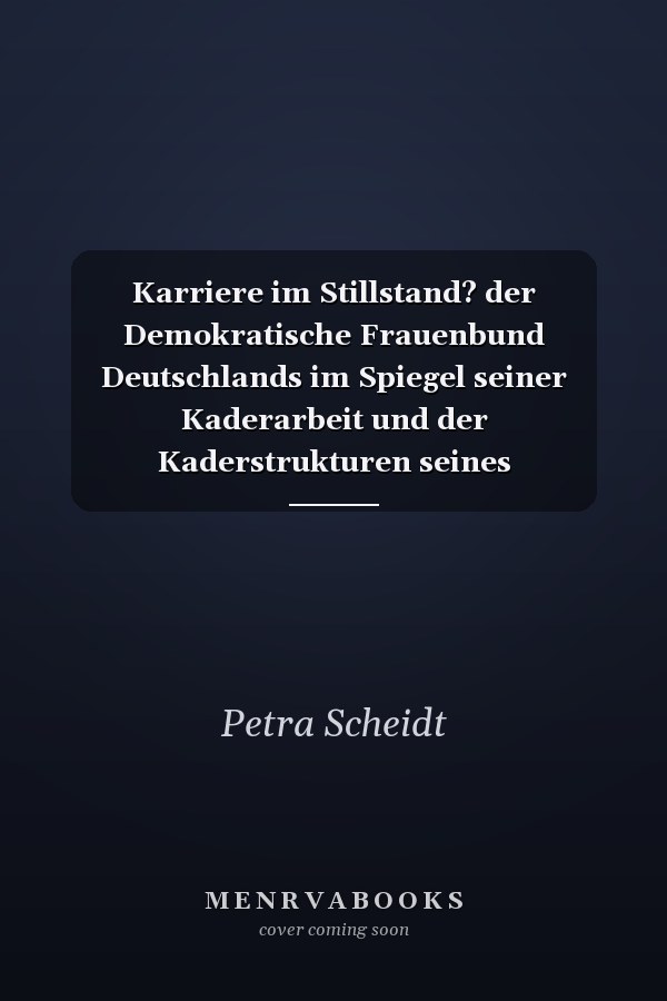 Karriere im Stillstand? der Demokratische Frauenbund Deutschlands im Spiegel seiner Kaderarbeit und der Kaderstrukturen seines hauptamtlichen Funktionärskorps