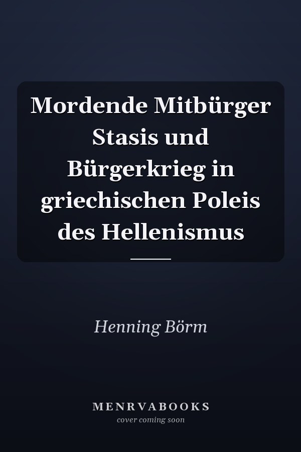 Mordende Mitbürger Stasis und Bürgerkrieg in griechischen Poleis des Hellenismus