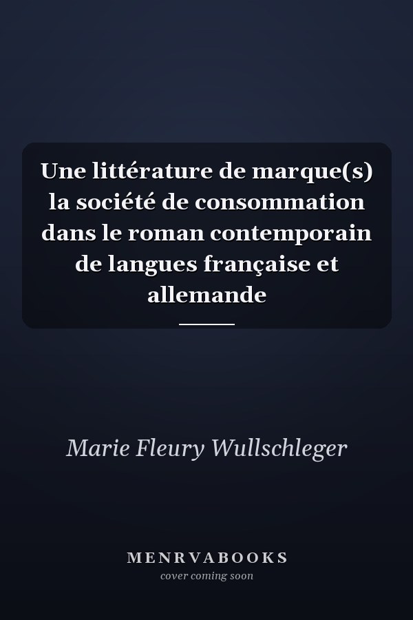 Une littérature de marque(s) la société de consommation dans le roman contemporain de langues française et allemande