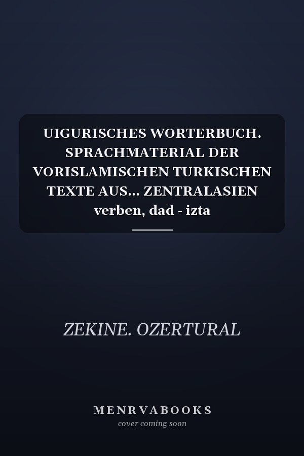 UIGURISCHES WORTERBUCH. SPRACHMATERIAL DER VORISLAMISCHEN TURKISCHEN TEXTE AUS... ZENTRALASIEN verben, dad - izta