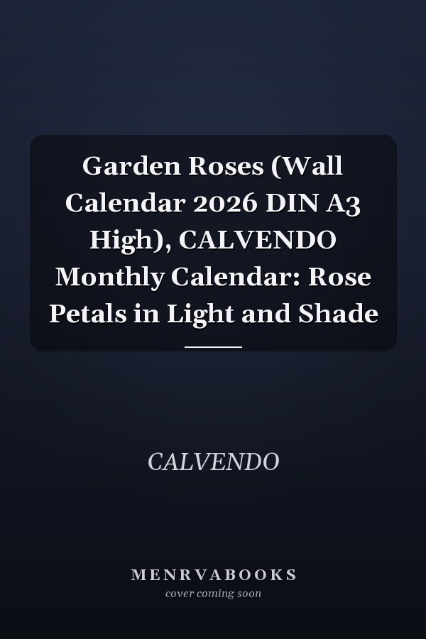Garden Roses (Wall Calendar 2026 DIN A3 High), CALVENDO Monthly Calendar: Rose Petals in Light and Shade