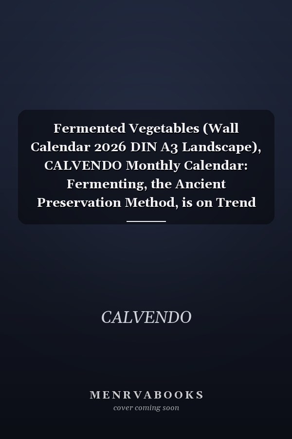 Fermented Vegetables (Wall Calendar 2026 DIN A3 Landscape), CALVENDO Monthly Calendar: Fermenting, the Ancient Preservation Method, is on Trend Again