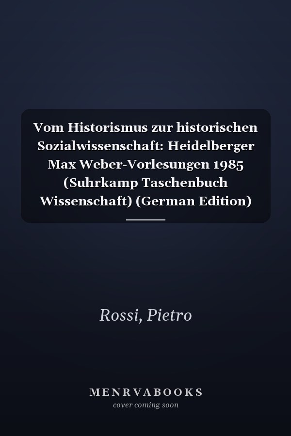 Vom Historismus zur historischen Sozialwissenschaft: Heidelberger Max Weber-Vorlesungen 1985 (Suhrkamp Taschenbuch Wissenschaft) (German Edition)