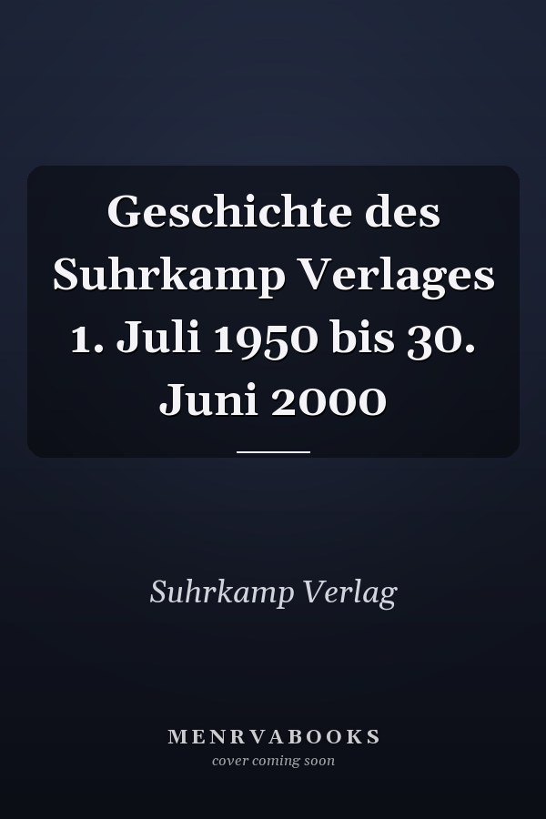 Geschichte des Suhrkamp Verlages 1. Juli 1950 bis 30. Juni 2000