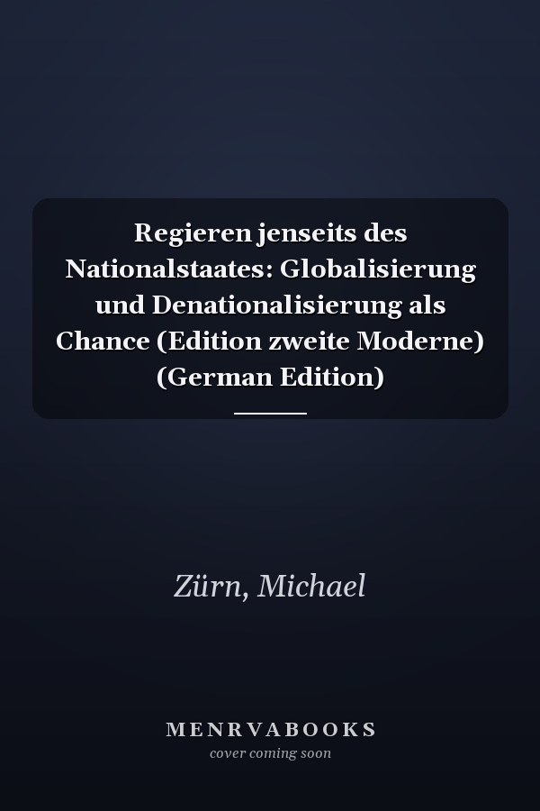 Regieren jenseits des Nationalstaates: Globalisierung und Denationalisierung als Chance (Edition zweite Moderne) (German Edition)