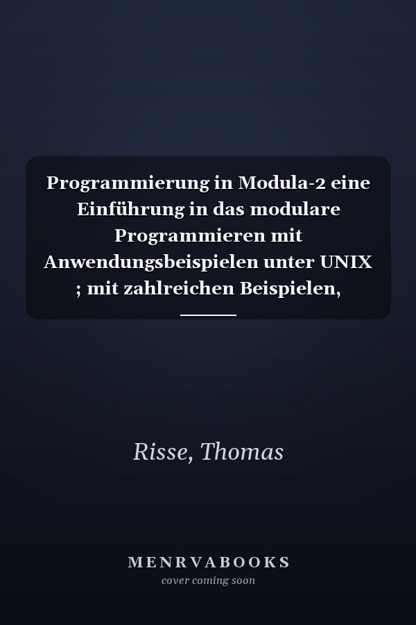 Programmierung in Modula-2 eine Einführung in das modulare Programmieren mit Anwendungsbeispielen unter UNIX ; mit zahlreichen Beispielen, Programmen und Syntax-Diagrammen