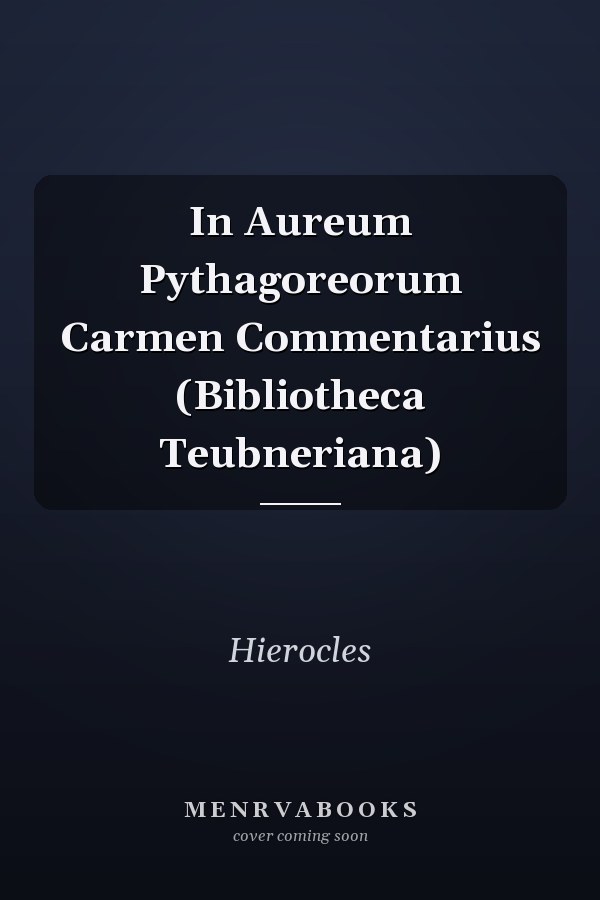 In Aureum Pythagoreorum Carmen Commentarius (Bibliotheca Teubneriana)