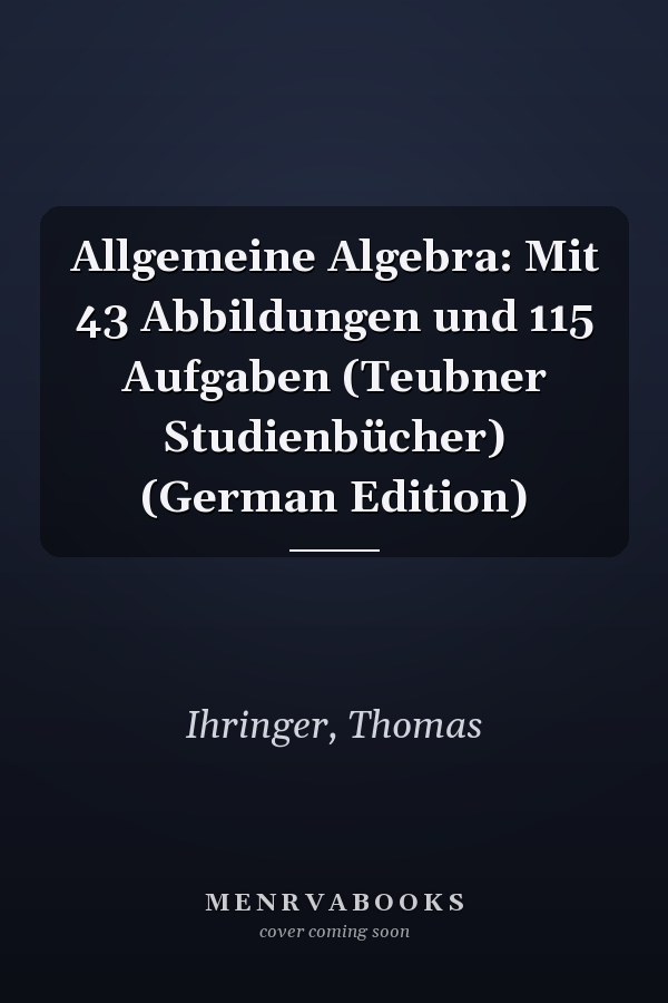 Allgemeine Algebra: Mit 43 Abbildungen und 115 Aufgaben (Teubner Studienbücher) (German Edition)