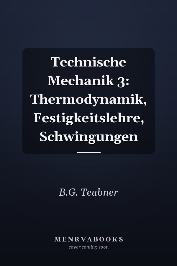 Technische Mechanik 3: Thermodynamik, Festigkeitslehre, Schwingungen