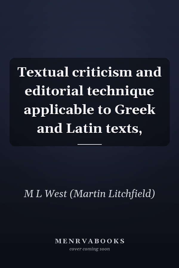 Textual criticism and editorial technique applicable to Greek and Latin texts,