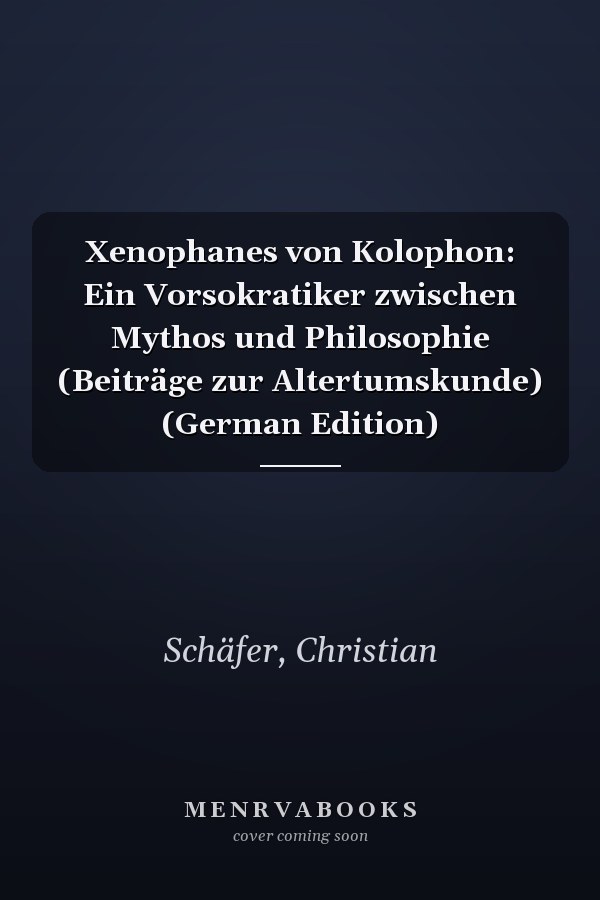 Xenophanes von Kolophon: Ein Vorsokratiker zwischen Mythos und Philosophie (Beiträge zur Altertumskunde) (German Edition)