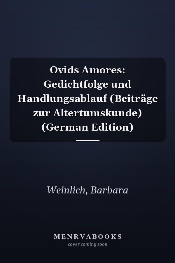 Ovids Amores: Gedichtfolge und Handlungsablauf (Beiträge zur Altertumskunde) (German Edition)