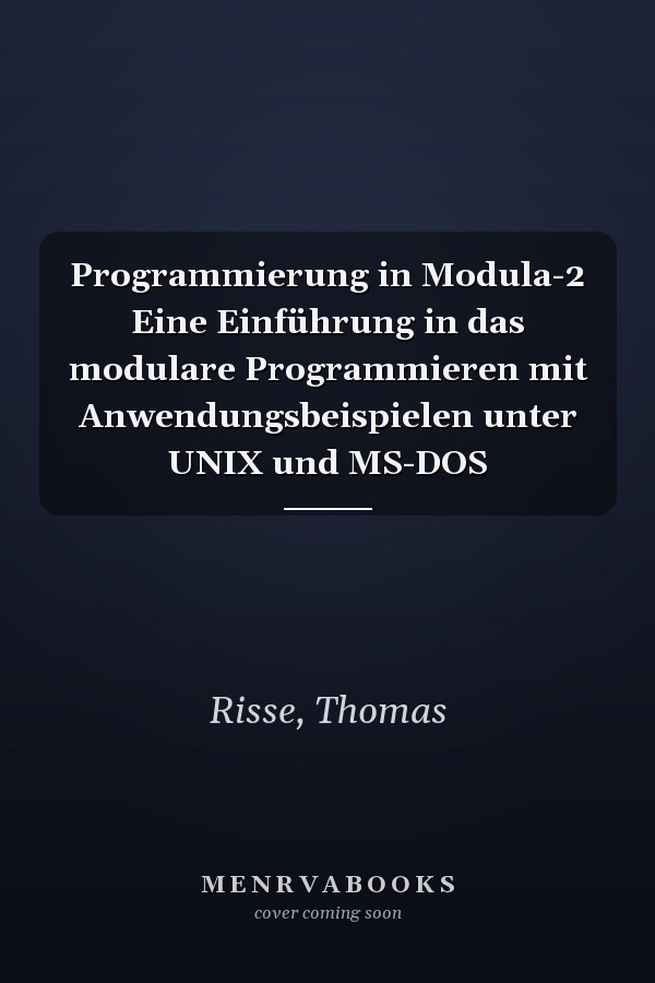 Programmierung in Modula-2 Eine Einführung in das modulare Programmieren mit Anwendungsbeispielen unter UNIX und MS-DOS