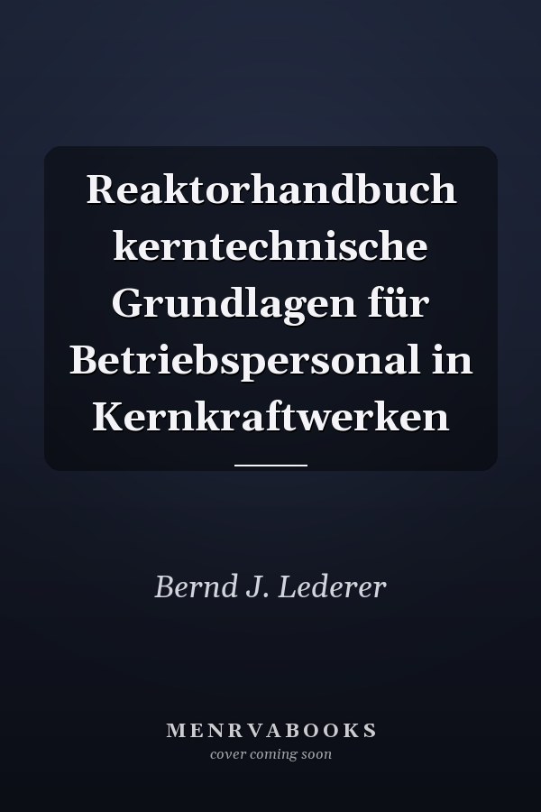 Reaktorhandbuch kerntechnische Grundlagen für Betriebspersonal in Kernkraftwerken