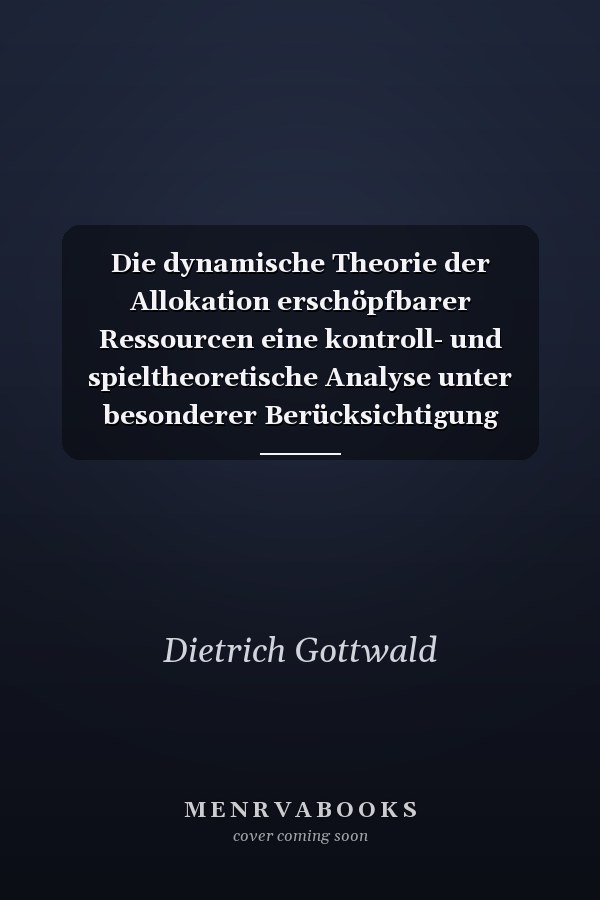 Die dynamische Theorie der Allokation erschöpfbarer Ressourcen eine kontroll- und spieltheoretische Analyse unter besonderer Berücksichtigung mehrstufiger Entscheidungsprozesse