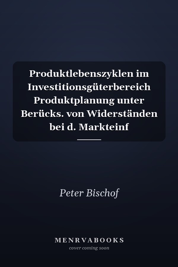 Produktlebenszyklen im Investitionsgüterbereich Produktplanung unter Berücks. von Widerständen bei d. Markteinf