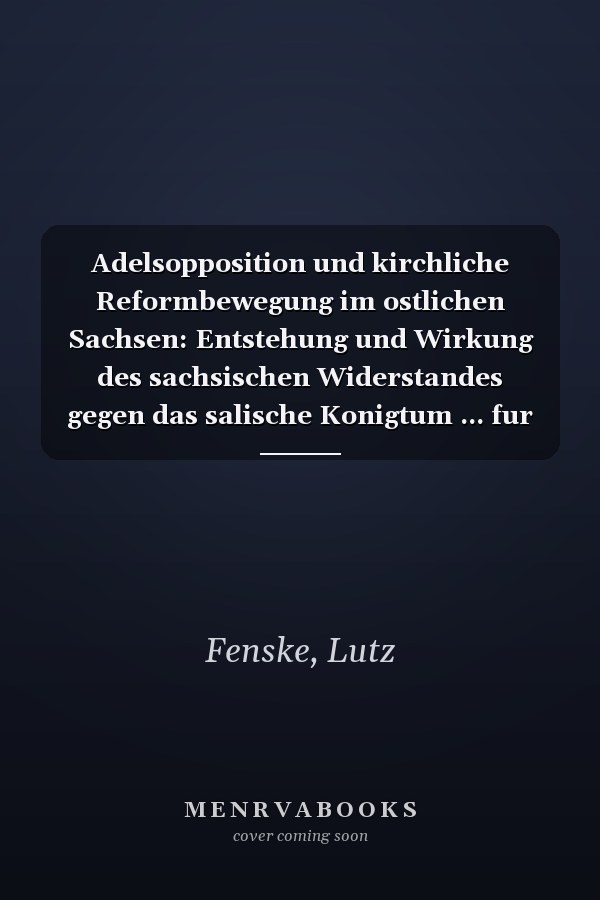 Adelsopposition und kirchliche Reformbewegung im ostlichen Sachsen: Entstehung und Wirkung des sachsischen Widerstandes gegen das salische Konigtum ... fur Geschichte) (Schriften) (German Edition)