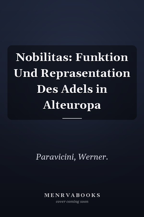 Nobilitas: Funktion Und Reprasentation Des Adels in Alteuropa