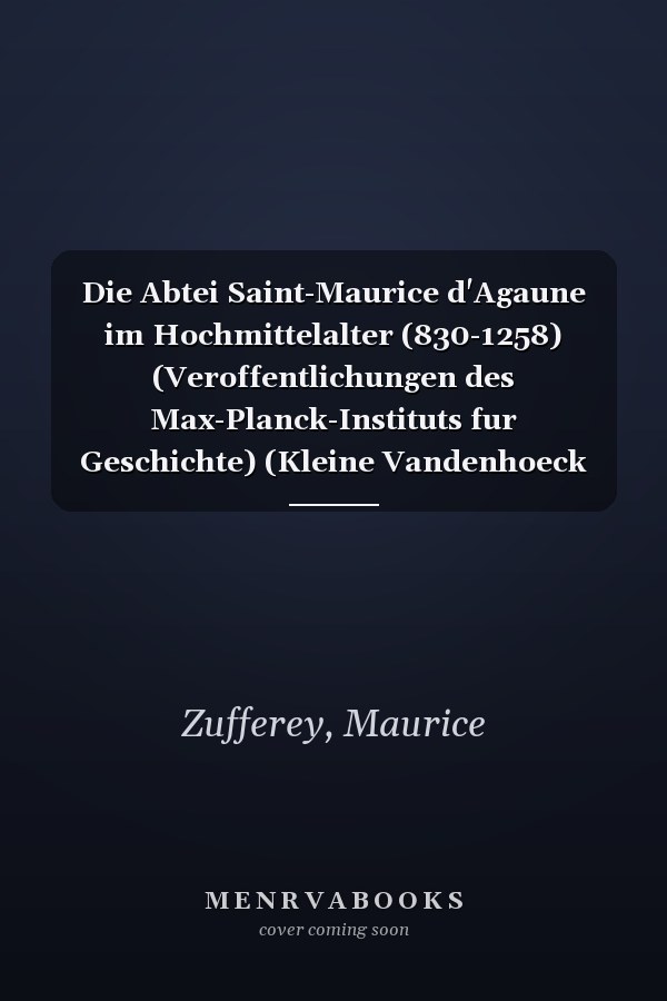 Die Abtei Saint-Maurice d'Agaune im Hochmittelalter (830-1258) (Veroffentlichungen des Max-Planck-Instituts fur Geschichte) (Kleine Vandenhoeck Reihe, 88) (German Edition)