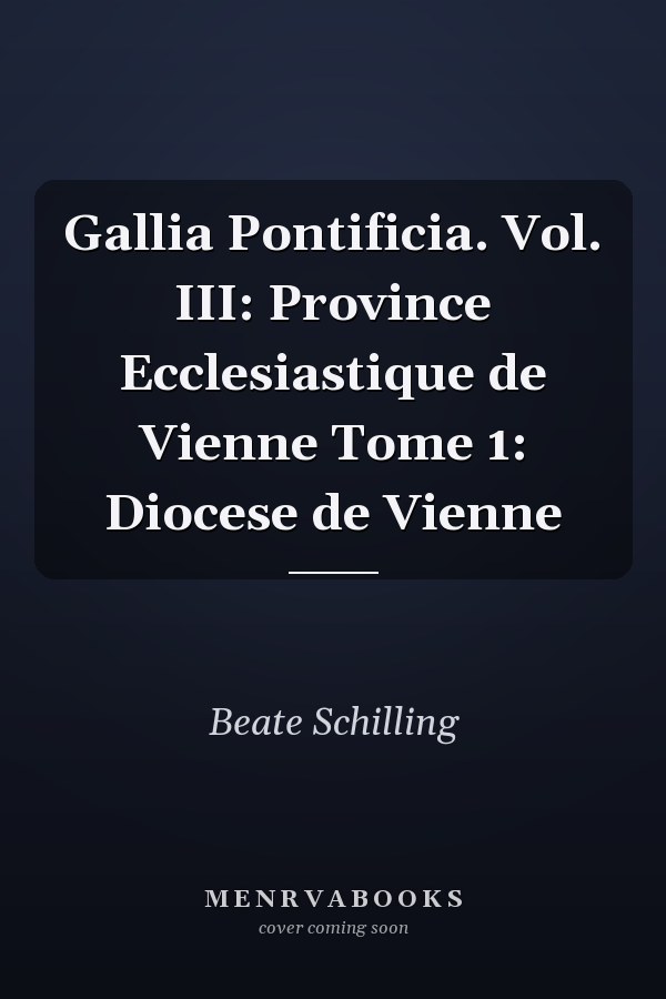 Gallia Pontificia. Vol. III: Province Ecclesiastique de Vienne Tome 1: Diocese de Vienne