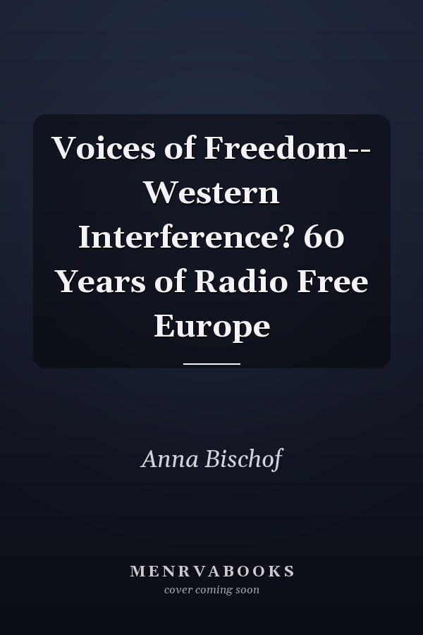 Voices of Freedom-- Western Interference? 60 Years of Radio Free Europe