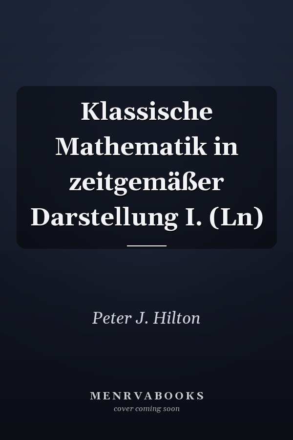 Klassische Mathematik in zeitgemäßer Darstellung I. (Ln)