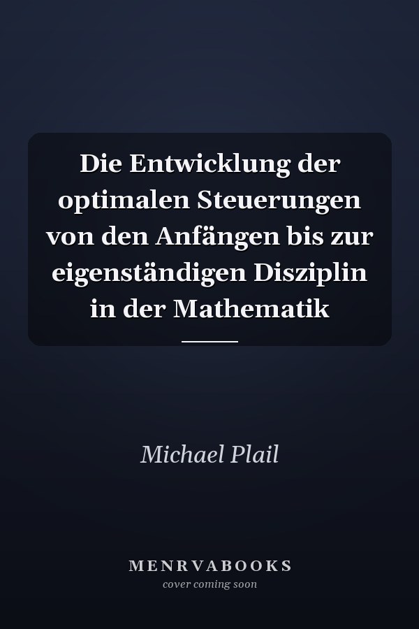 Die Entwicklung der optimalen Steuerungen von den Anfängen bis zur eigenständigen Disziplin in der Mathematik