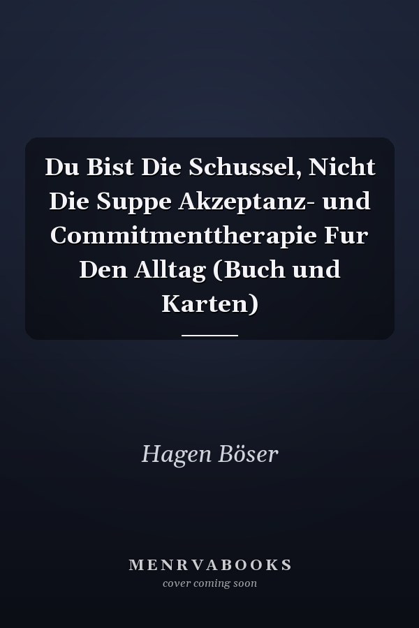 Du Bist Die Schussel, Nicht Die Suppe Akzeptanz- und Commitmenttherapie Fur Den Alltag (Buch und Karten)