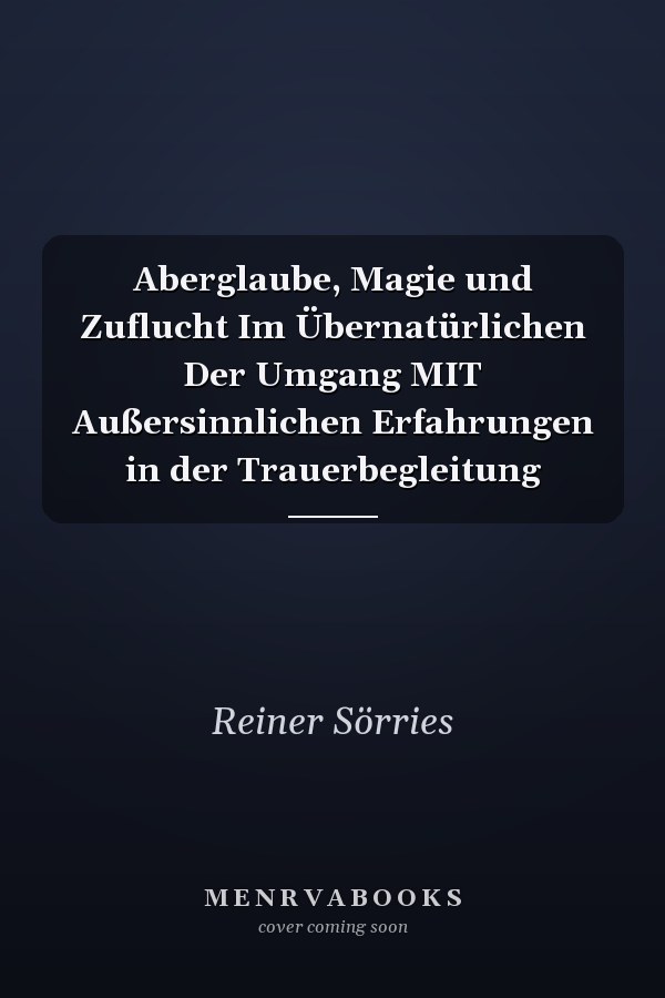 Aberglaube, Magie und Zuflucht Im Übernatürlichen Der Umgang MIT Außersinnlichen Erfahrungen in der Trauerbegleitung
