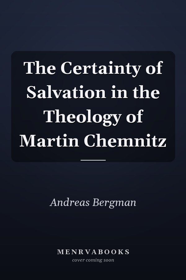 The Certainty of Salvation in the Theology of Martin Chemnitz
