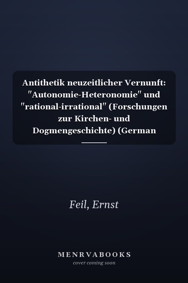 Antithetik neuzeitlicher Vernunft: "Autonomie-Heteronomie" und "rational-irrational" (Forschungen zur Kirchen- und Dogmengeschichte) (German Edition)