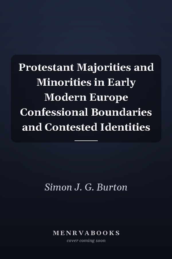 Protestant Majorities and Minorities in Early Modern Europe Confessional Boundaries and Contested Identities