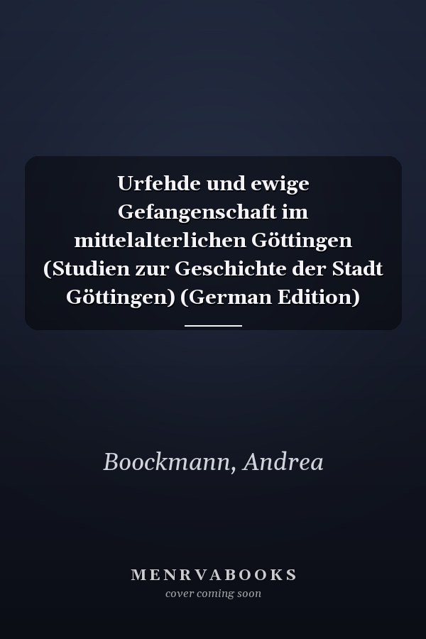 Urfehde und ewige Gefangenschaft im mittelalterlichen Göttingen (Studien zur Geschichte der Stadt Göttingen) (German Edition)