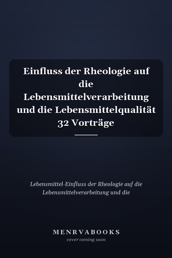 Einfluss der Rheologie auf die Lebensmittelverarbeitung und die Lebensmittelqualität 32 Vorträge