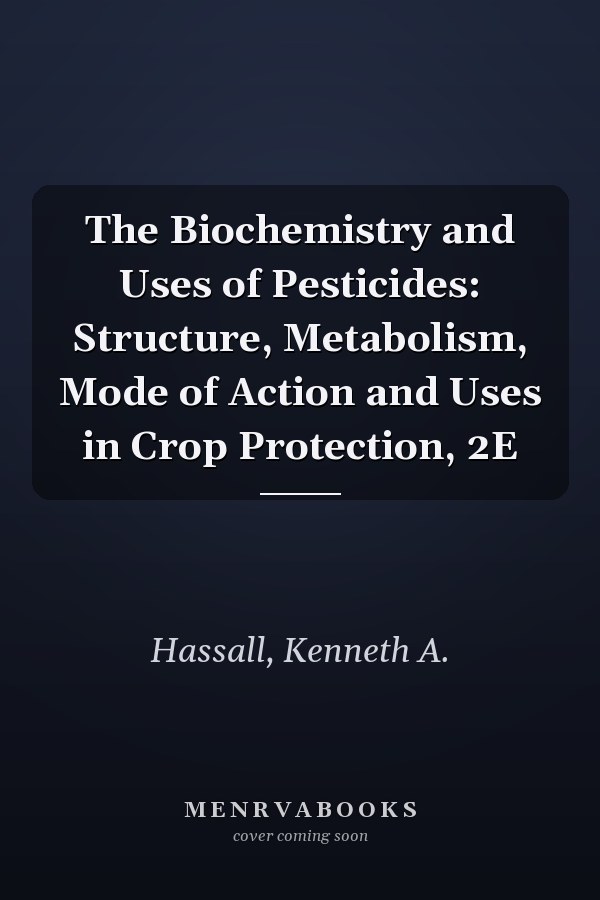 The Biochemistry and Uses of Pesticides: Structure, Metabolism, Mode of Action and Uses in Crop Protection, 2E