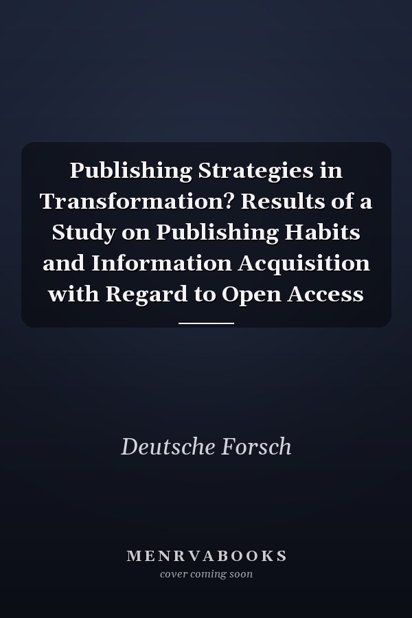 Publishing Strategies in Transformation? Results of a Study on Publishing Habits and Information Acquisition with Regard to Open Access