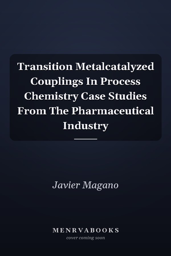 Transition Metalcatalyzed Couplings In Process Chemistry Case Studies From The Pharmaceutical Industry