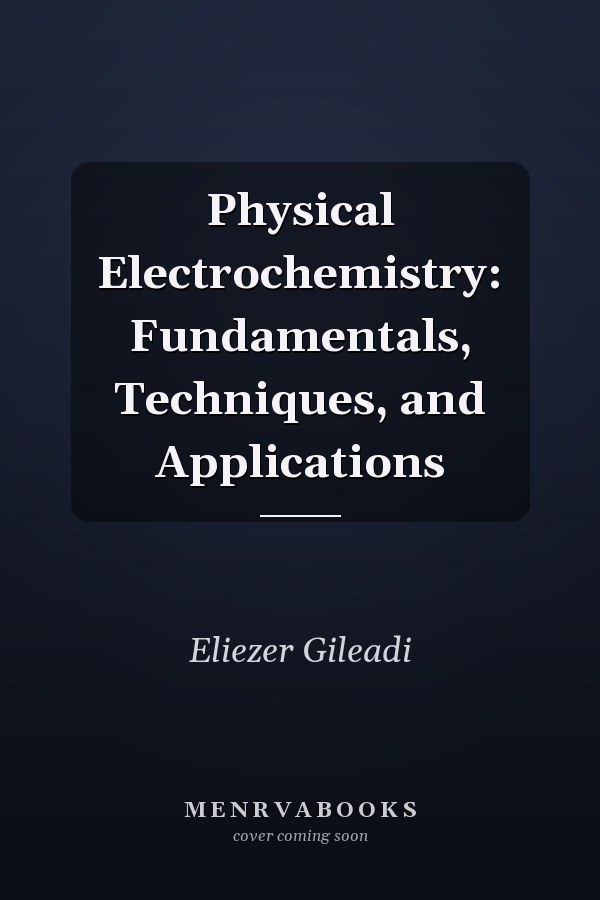 Physical Electrochemistry: Fundamentals, Techniques, and Applications