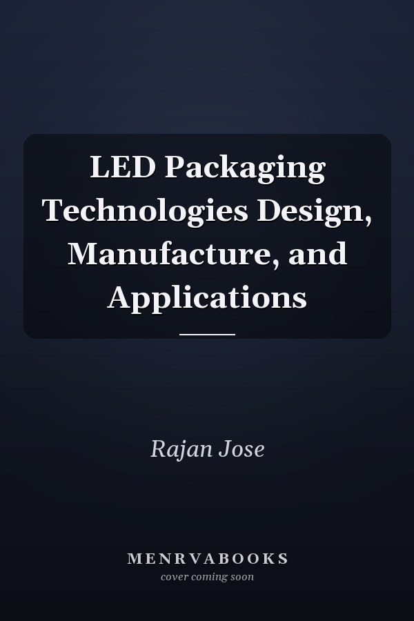 LED Packaging Technologies Design, Manufacture, and Applications