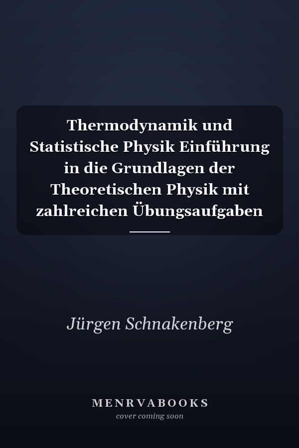 Thermodynamik und Statistische Physik Einführung in die Grundlagen der Theoretischen Physik mit zahlreichen Übungsaufgaben