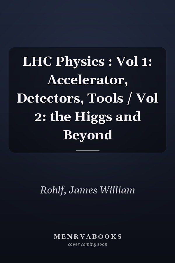 LHC Physics : Vol 1: Accelerator, Detectors, Tools / Vol 2: the Higgs and Beyond