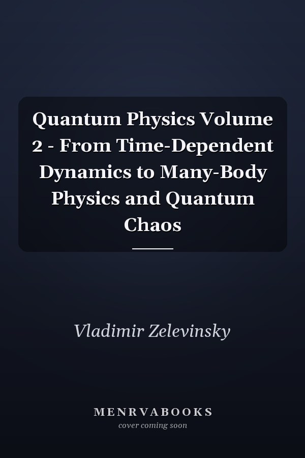 Quantum Physics Volume 2 - From Time-Dependent Dynamics to Many-Body Physics and Quantum Chaos
