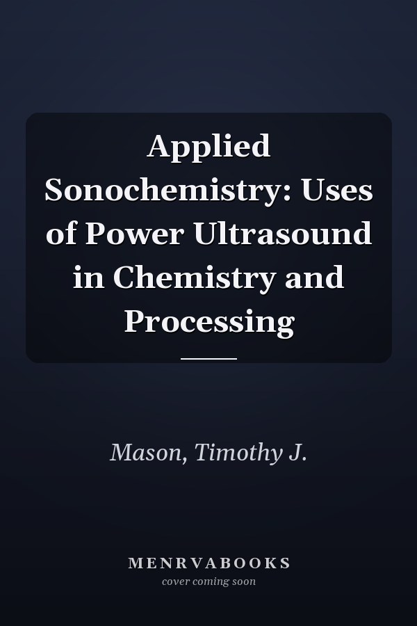 Applied Sonochemistry: Uses of Power Ultrasound in Chemistry and Processing