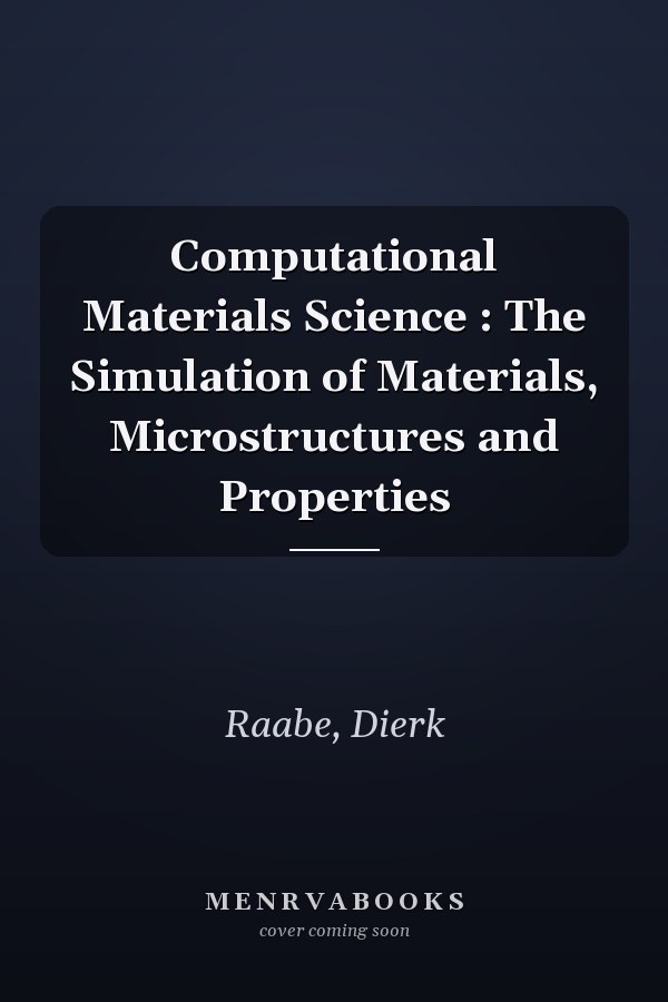 Computational Materials Science : The Simulation of Materials, Microstructures and Properties